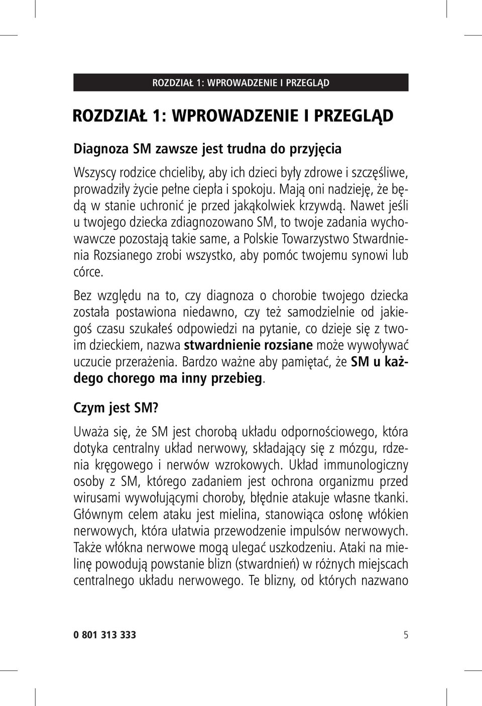 Nawet jeśli u twojego dziecka zdiagnozowano SM, to twoje zadania wychowawcze pozostają takie same, a Polskie Towarzystwo Stwardnienia Rozsianego zrobi wszystko, aby pomóc twojemu synowi lub córce.