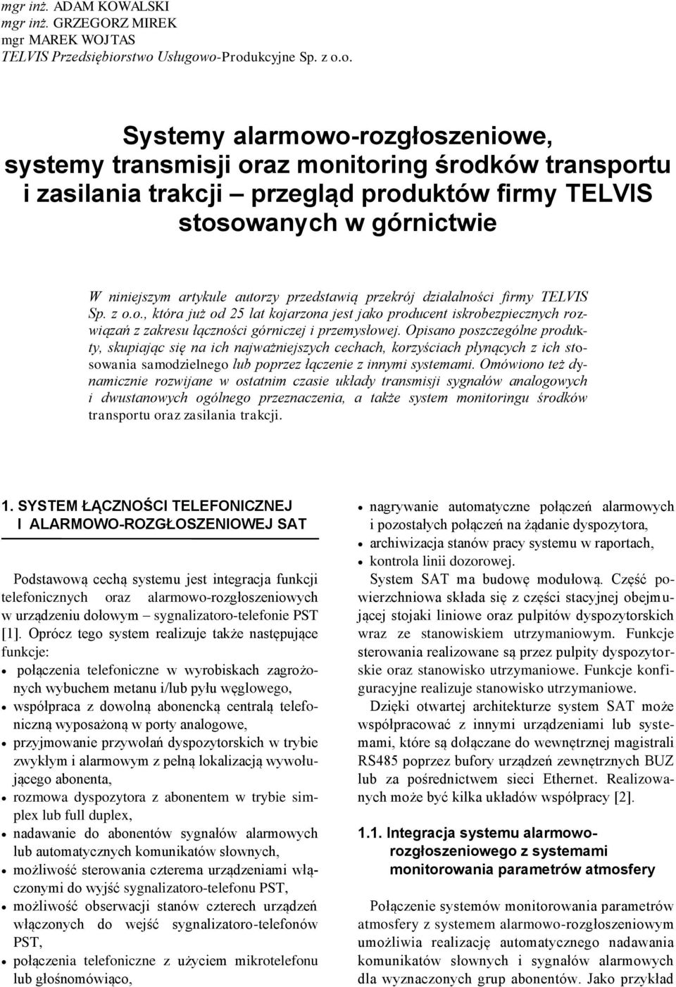 górnictwie W niniejszym artykule autorzy przedstawią przekrój działalności firmy TELVIS Sp. z o.o., która już od 25 lat kojarzona jest jako producent iskrobezpiecznych rozwiązań z zakresu łączności górniczej i przemysłowej.