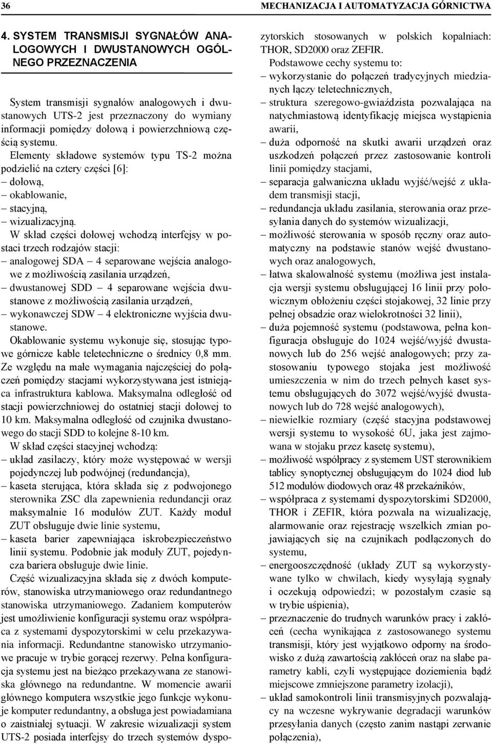 powierzchniową częścią systemu. Elementy składowe systemów typu TS-2 można podzielić na cztery części [6]: dołową, okablowanie, stacyjną, wizualizacyjną.