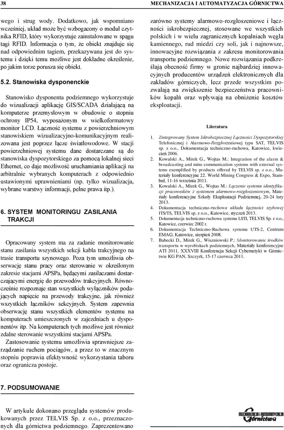 Stanowiska dysponenckie Stanowisko dysponenta podziemnego wykorzystuje do wizualizacji aplikację GIS/SCADA działającą na komputerze przemysłowym w obudowie o stopniu ochrony IP54, wyposażonym w