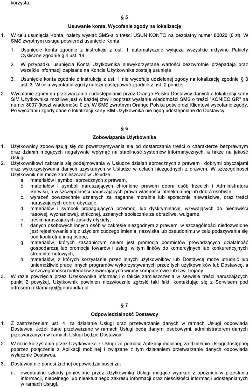 W przypadku usunięcia Konta Użytkownika niewykorzystane wartości bezzwrotnie przepadają oraz wszelkie informacji zapisane na Koncie Użytkownika zostają usunięte. 3.