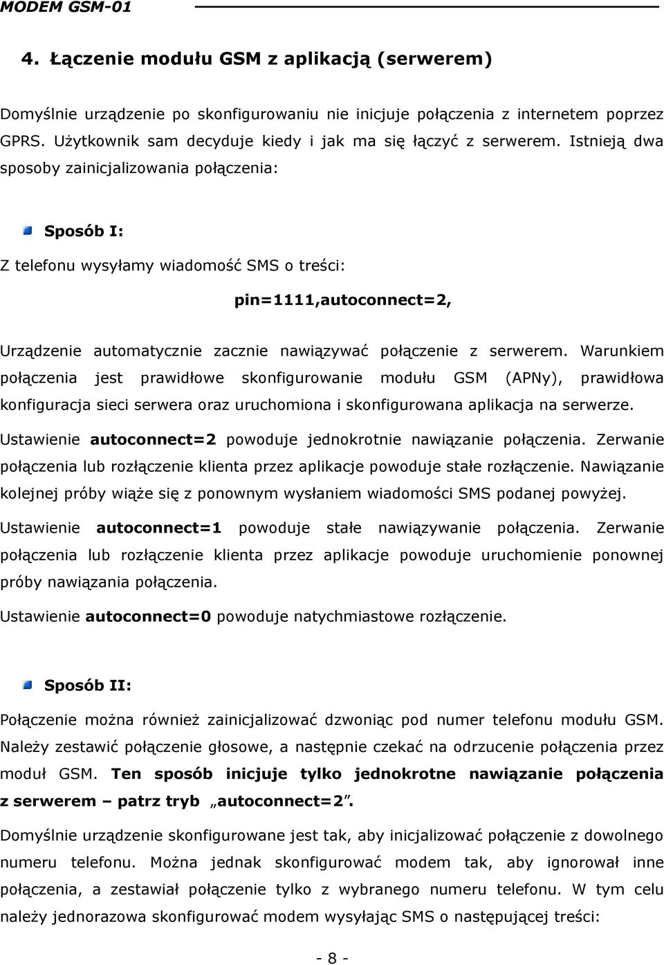 Warunkiem połączenia jest prawidłowe skonfigurowanie modułu GSM (APNy), prawidłowa konfiguracja sieci serwera oraz uruchomiona i skonfigurowana aplikacja na serwerze.