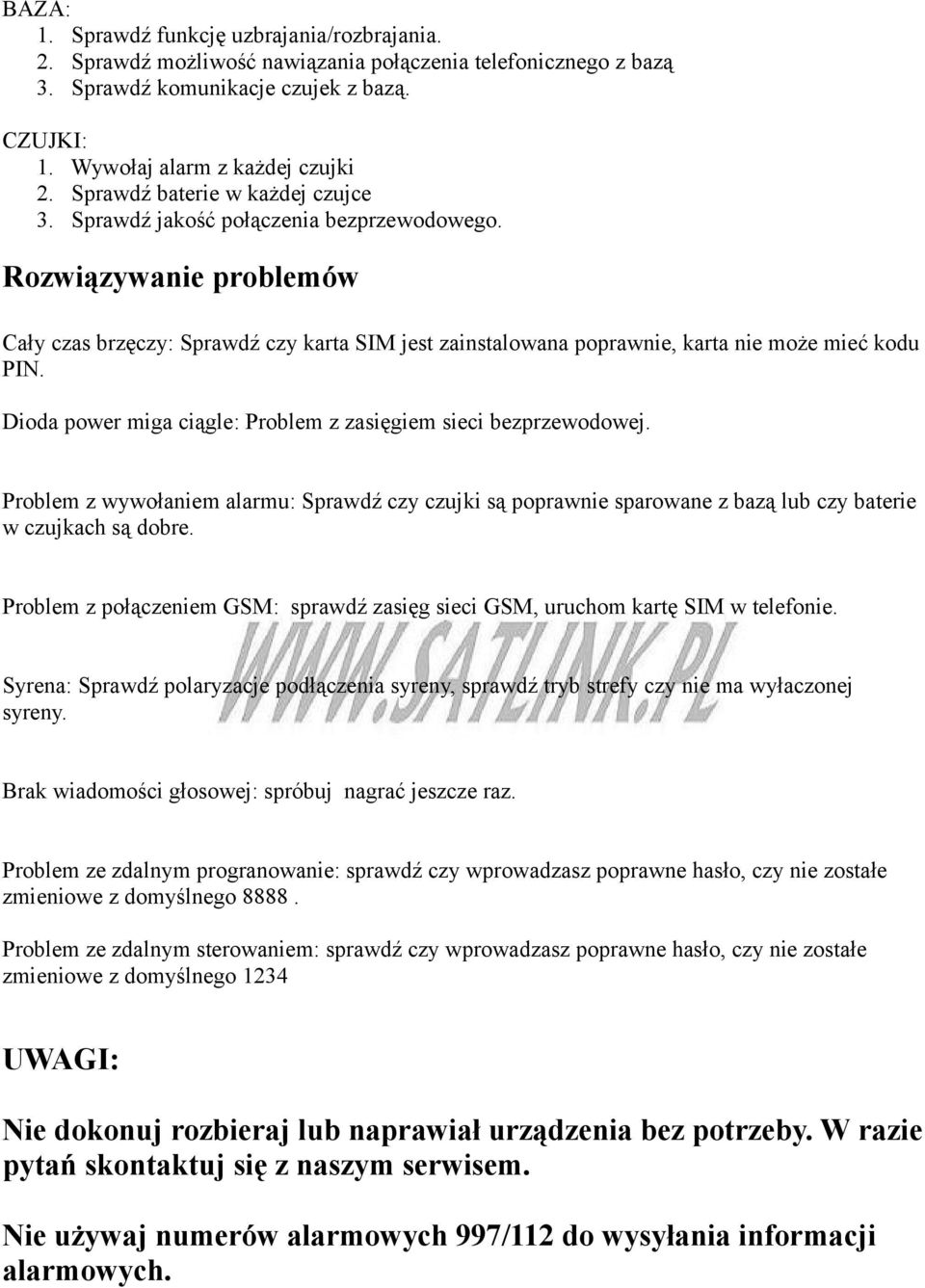 Rozwiązywanie problemów Cały czas brzęczy: Sprawdź czy karta SIM jest zainstalowana poprawnie, karta nie może mieć kodu PIN. Dioda power miga ciągle: Problem z zasięgiem sieci bezprzewodowej.