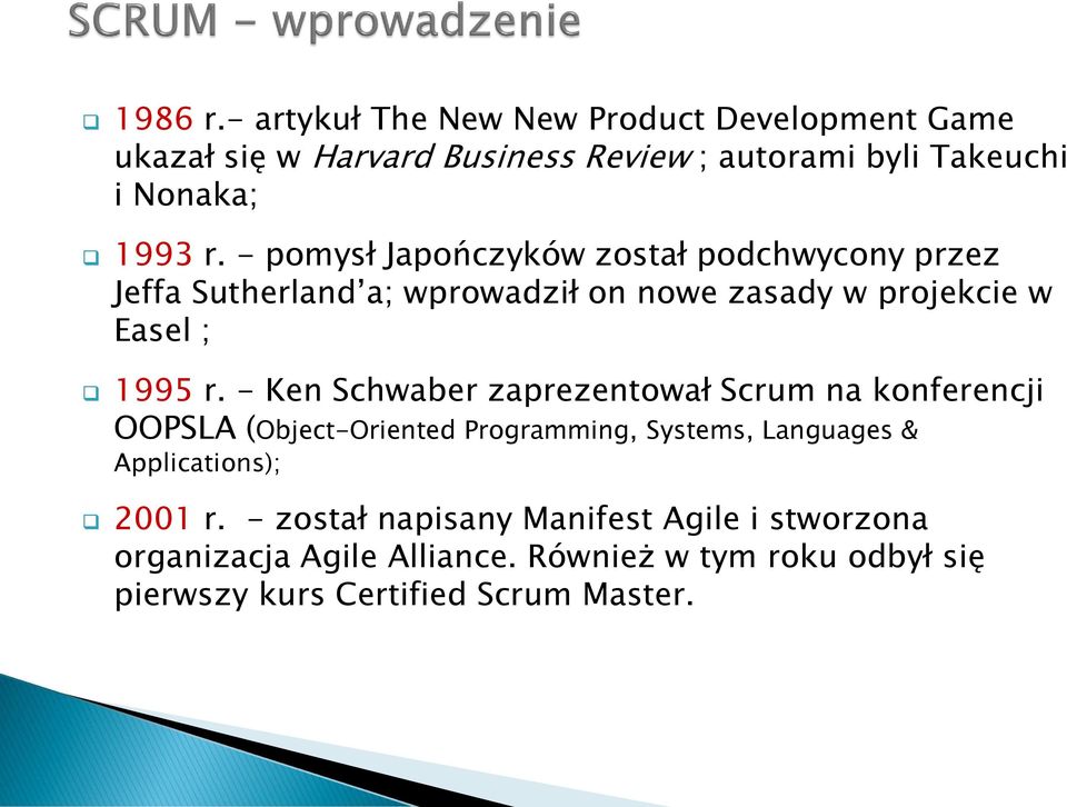 - pomysł Japończyków został podchwycony przez Jeffa Sutherland a; wprowadził on nowe zasady w projekcie w Easel ; 1995 r.