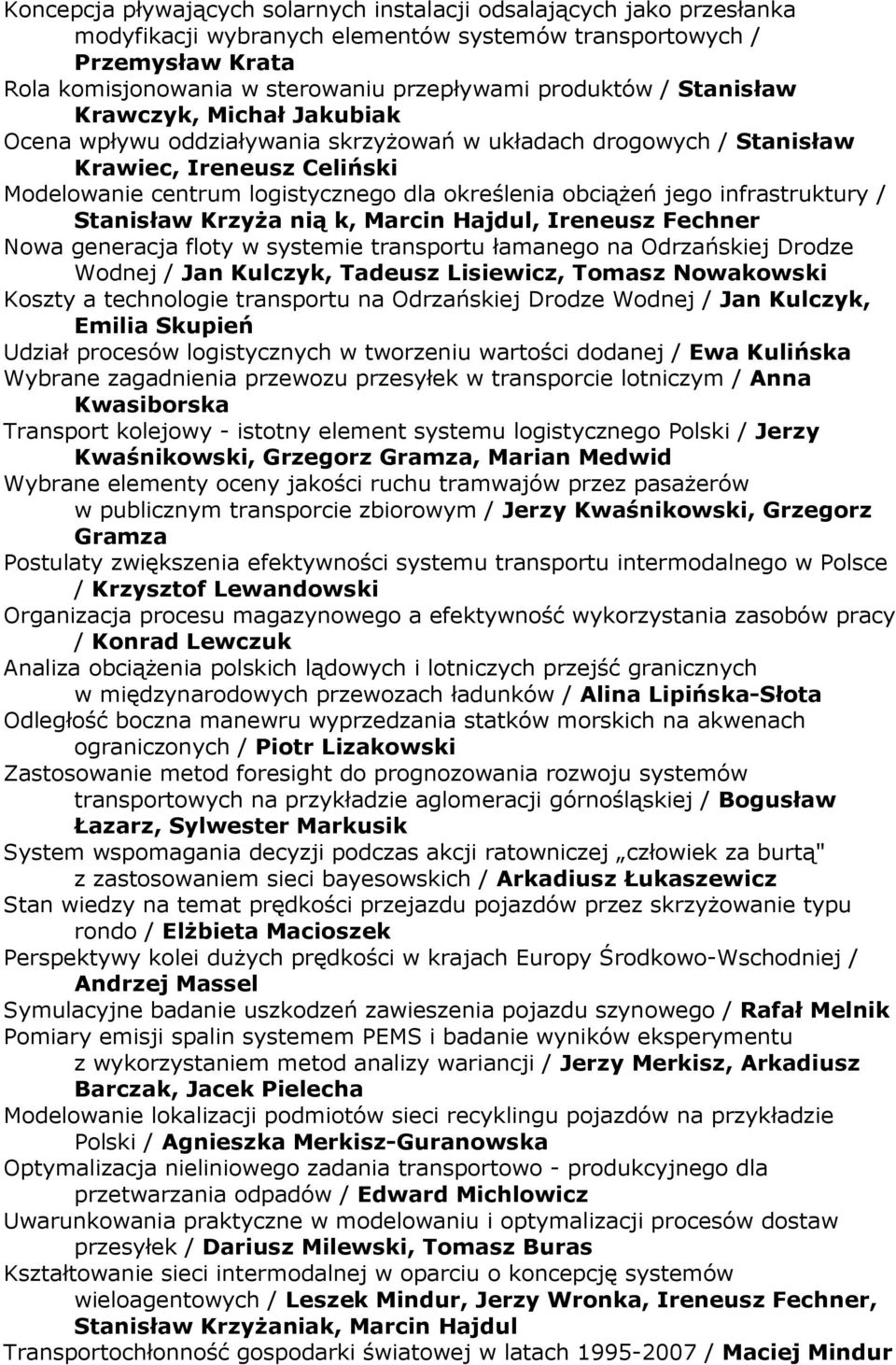 obciąŝeń jego infrastruktury / Stanisław KrzyŜa nią k, Marcin Hajdul, Ireneusz Fechner Nowa generacja floty w systemie transportu łamanego na Odrzańskiej Drodze Wodnej / Jan Kulczyk, Tadeusz