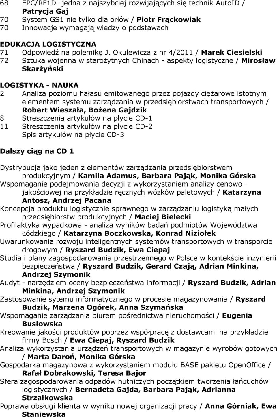 Okulewicza z nr 4/2011 / Marek Ciesielski 72 Sztuka wojenna w staroŝytnych Chinach - aspekty logistyczne / Mirosław SkarŜyński LOGISTYKA - NAUKA 2 Analiza poziomu hałasu emitowanego przez pojazdy