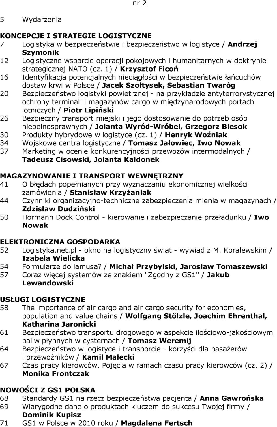 1) / Krzysztof Ficoń 16 Identyfikacja potencjalnych nieciągłości w bezpieczeństwie łańcuchów dostaw krwi w Polsce / Jacek Szołtysek, Sebastian Twaróg 20 Bezpieczeństwo logistyki powietrznej - na