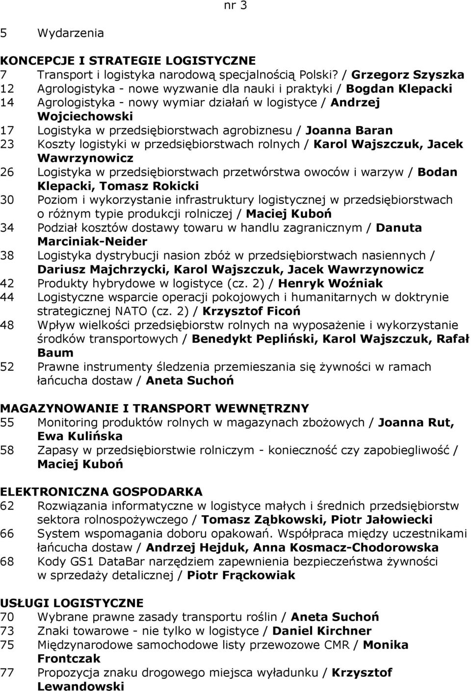 agrobiznesu / Joanna Baran 23 Koszty logistyki w przedsiębiorstwach rolnych / Karol Wajszczuk, Jacek Wawrzynowicz 26 Logistyka w przedsiębiorstwach przetwórstwa owoców i warzyw / Bodan Klepacki,