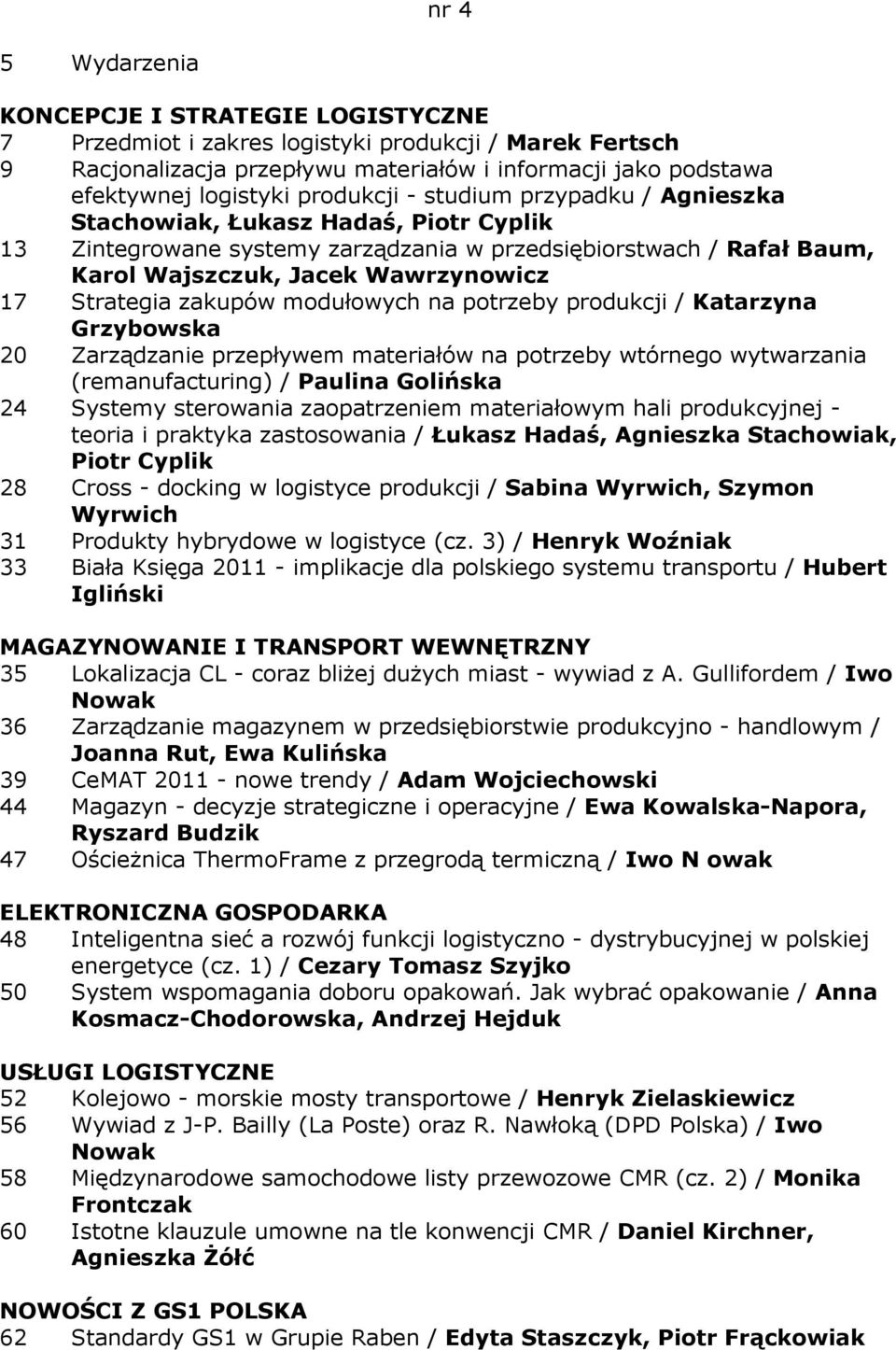 Strategia zakupów modułowych na potrzeby produkcji / Katarzyna Grzybowska 20 Zarządzanie przepływem materiałów na potrzeby wtórnego wytwarzania (remanufacturing) / Paulina Golińska 24 Systemy