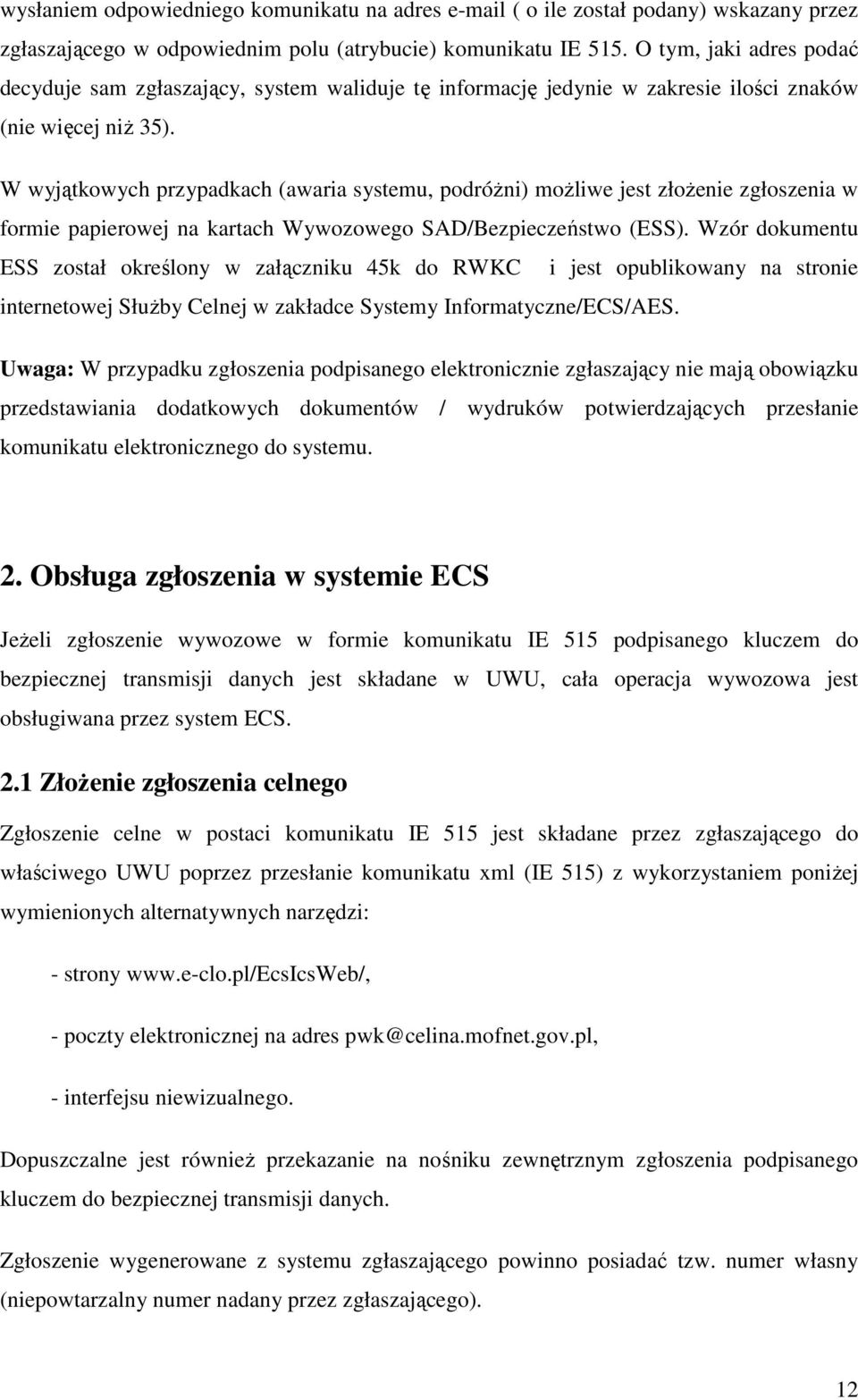 W wyjątkowych przypadkach (awaria systemu, podróŝni) moŝliwe jest złoŝenie zgłoszenia w formie papierowej na kartach Wywozowego SAD/Bezpieczeństwo (ESS).