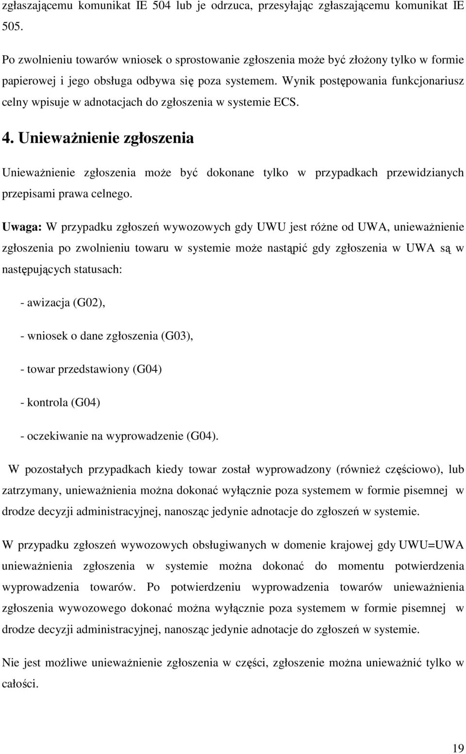 Wynik postępowania funkcjonariusz celny wpisuje w adnotacjach do zgłoszenia w systemie ECS. 4.