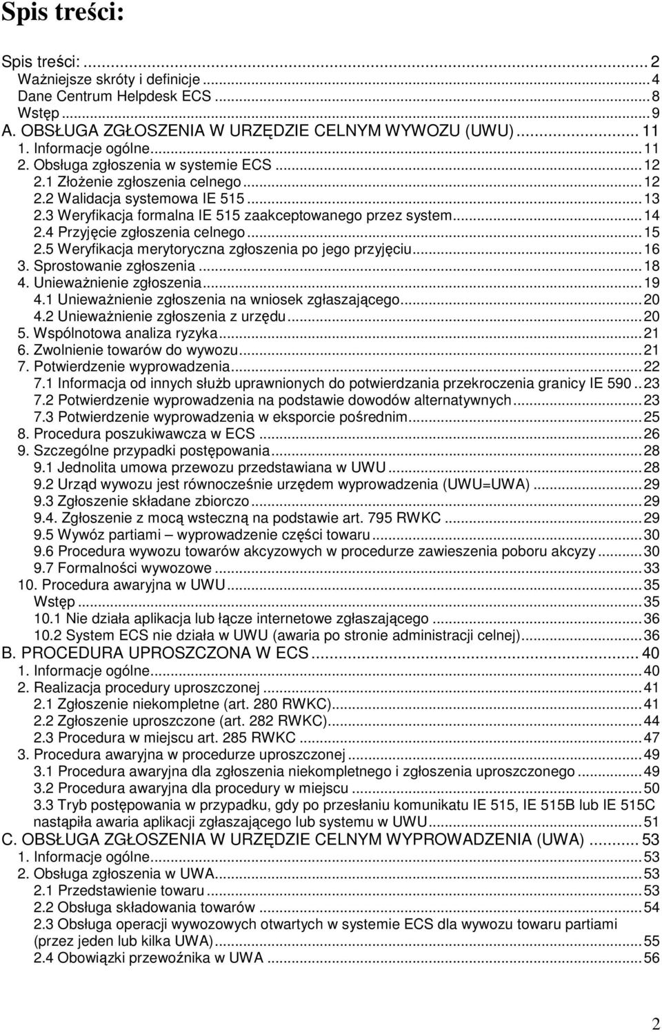 4 Przyjęcie zgłoszenia celnego...15 2.5 Weryfikacja merytoryczna zgłoszenia po jego przyjęciu...16 3. Sprostowanie zgłoszenia...18 4. UniewaŜnienie zgłoszenia...19 4.