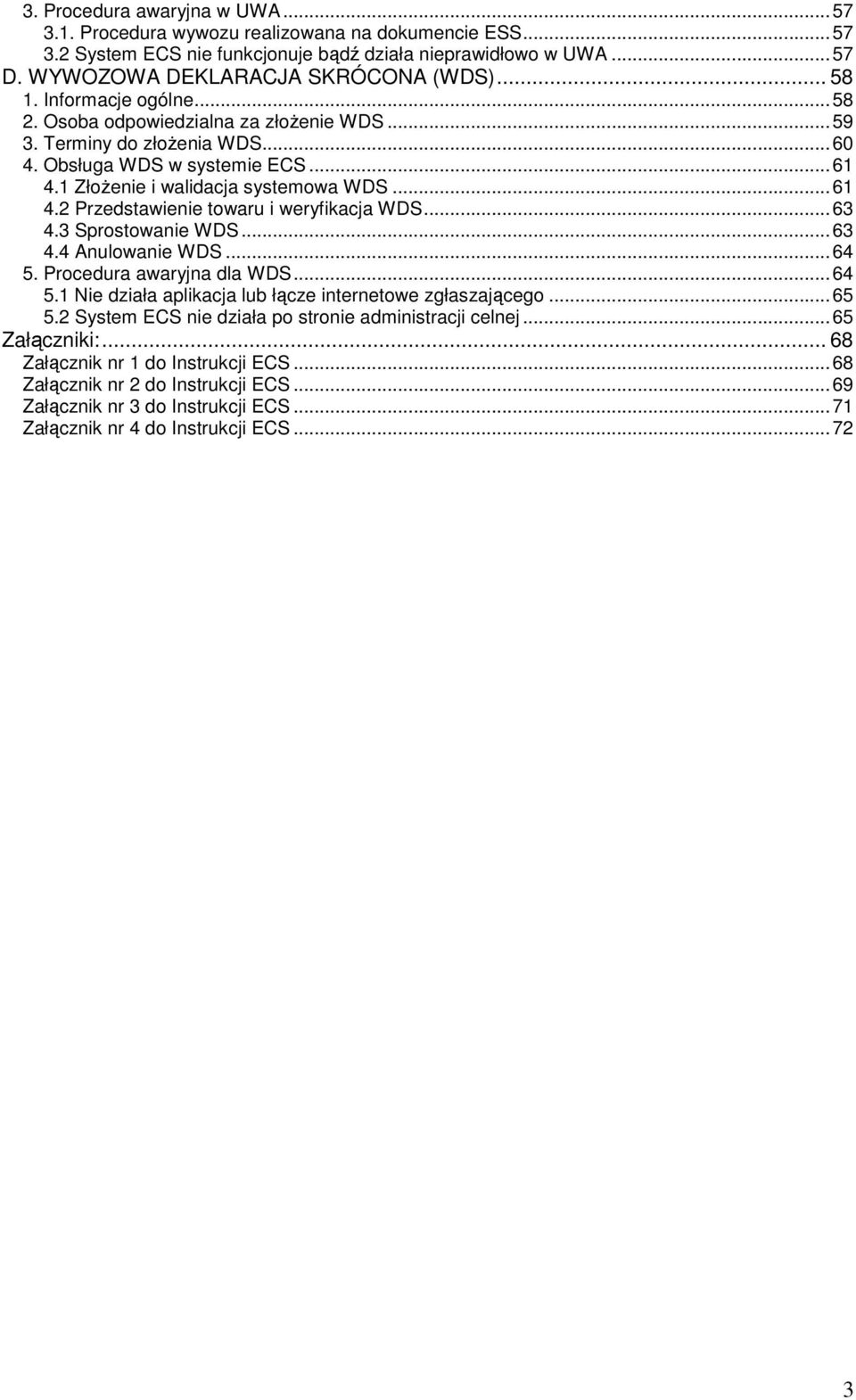 ..63 4.3 Sprostowanie WDS...63 4.4 Anulowanie WDS...64 5. Procedura awaryjna dla WDS...64 5.1 Nie działa aplikacja lub łącze internetowe zgłaszającego...65 5.