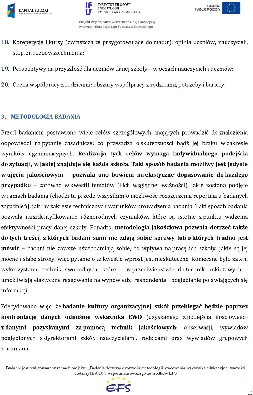 METODOLOGIA BADANIA Przed badaniem postawiono wiele celów szczegółowych, mających prowadzić do znalezienia odpowiedzi na pytanie zasadnicze: co przesądza o skuteczności bądź jej braku w zakresie