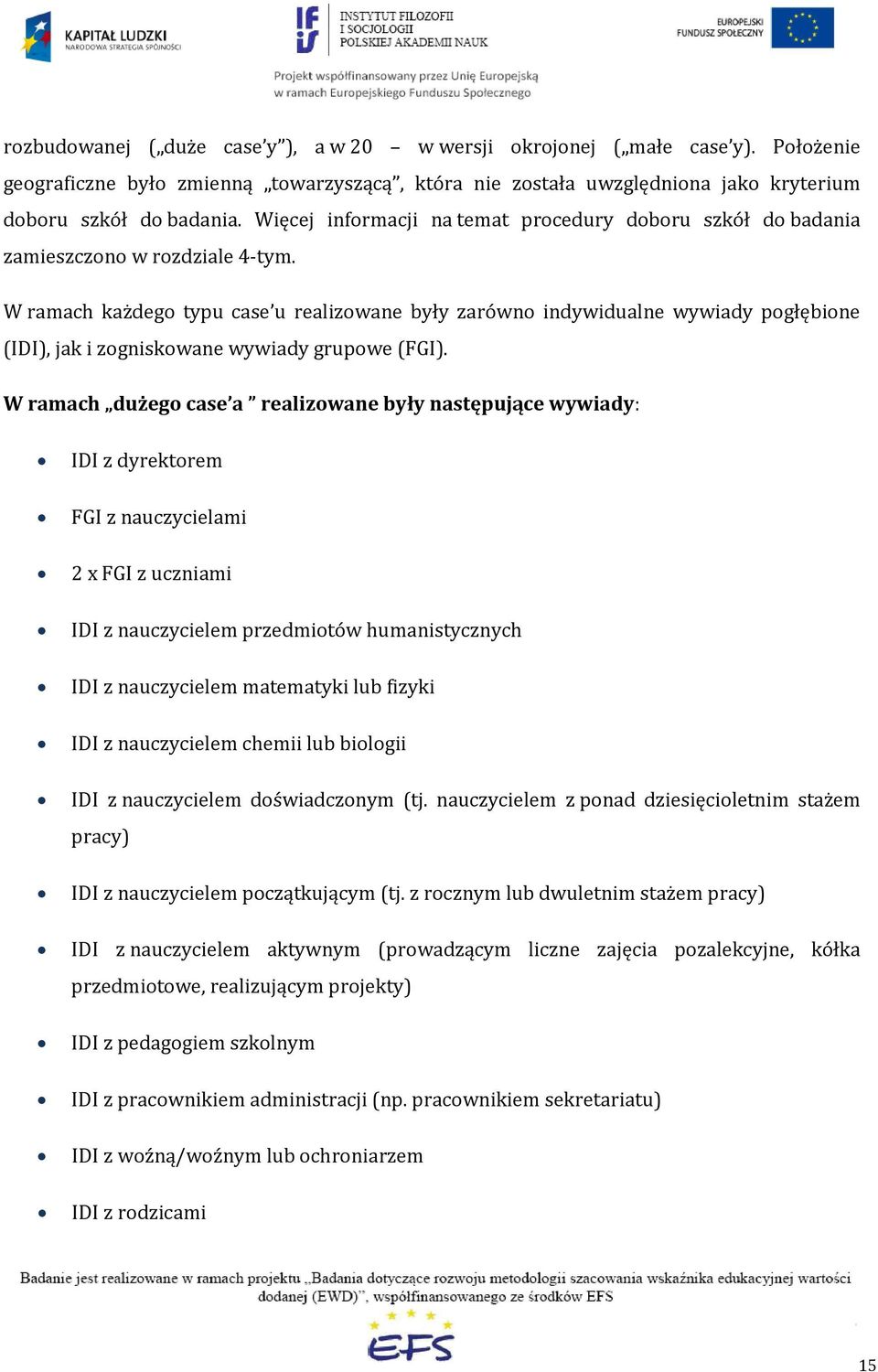 W ramach każdego typu case u realizowane były zarówno indywidualne wywiady pogłębione (IDI), jak i zogniskowane wywiady grupowe (FGI).