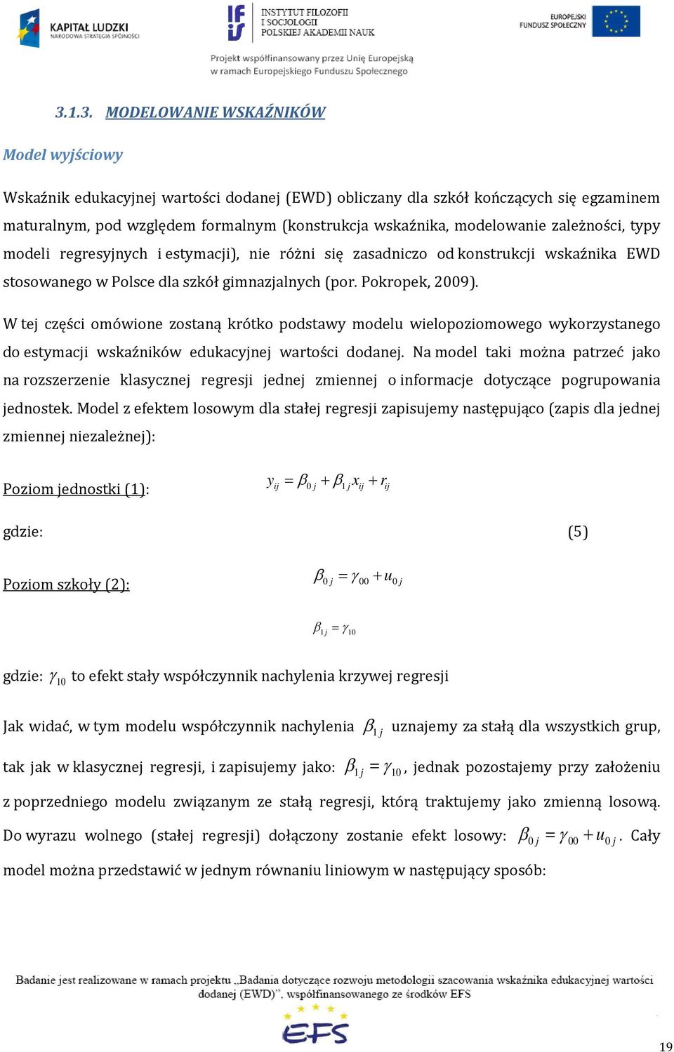 W tej części omówione zostaną krótko podstawy modelu wielopoziomowego wykorzystanego do estymacji wskaźników edukacyjnej wartości dodanej.