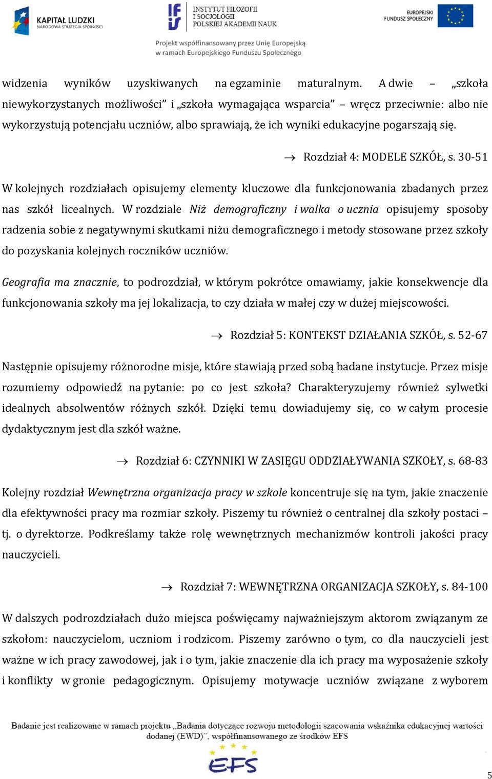 Rozdział 4: MODELE SZKÓŁ, s. 30-51 W kolejnych rozdziałach opisujemy elementy kluczowe dla funkcjonowania zbadanych przez nas szkół licealnych.