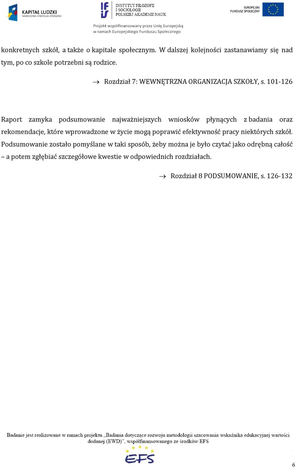 101-126 Raport zamyka podsumowanie najważniejszych wniosków płynących z badania oraz rekomendacje, które wprowadzone w życie mogą