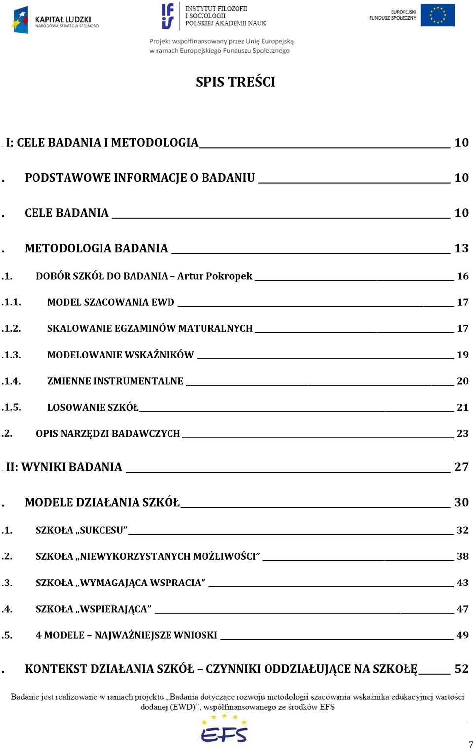 MODELE DZIAŁANIA SZKÓŁ 30.1. SZKOŁA SUKCESU 32.2. SZKOŁA NIEWYKORZYSTANYCH MOŻLIWOŚCI 38.3. SZKOŁA WYMAGAJĄCA WSPRACIA 43.4. SZKOŁA WSPIERAJĄCA 47.5.