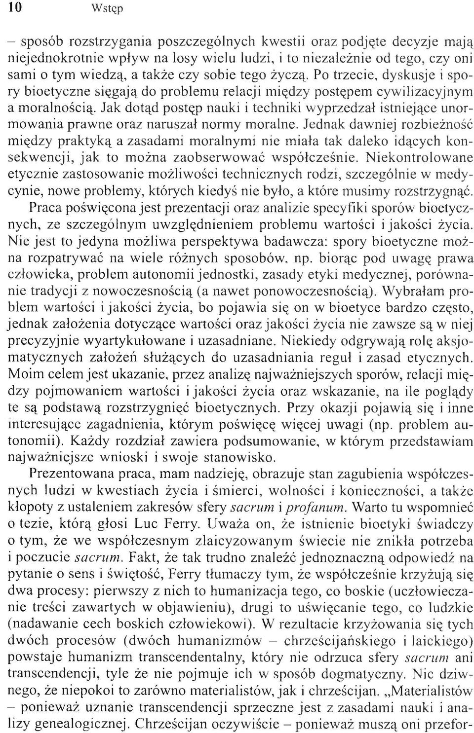 Jak dotąd postęp nauki i techniki w yprzedzał istniejące unormowania prawne oraz naruszał normy moralne.