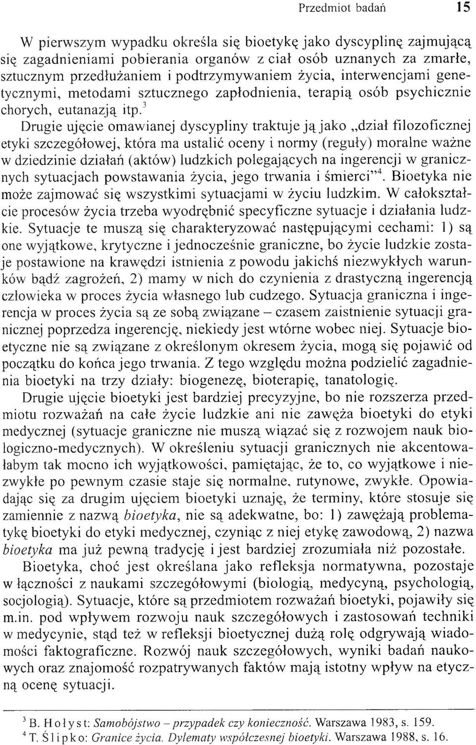 3 Drugie ujęcie omawianej dyscypliny traktuje ją jako dział filozoficznej etyki szczegółowej, która ma ustalić oceny i normy (reguły) moralne ważne w dziedzinie działań (aktów) ludzkich polegających