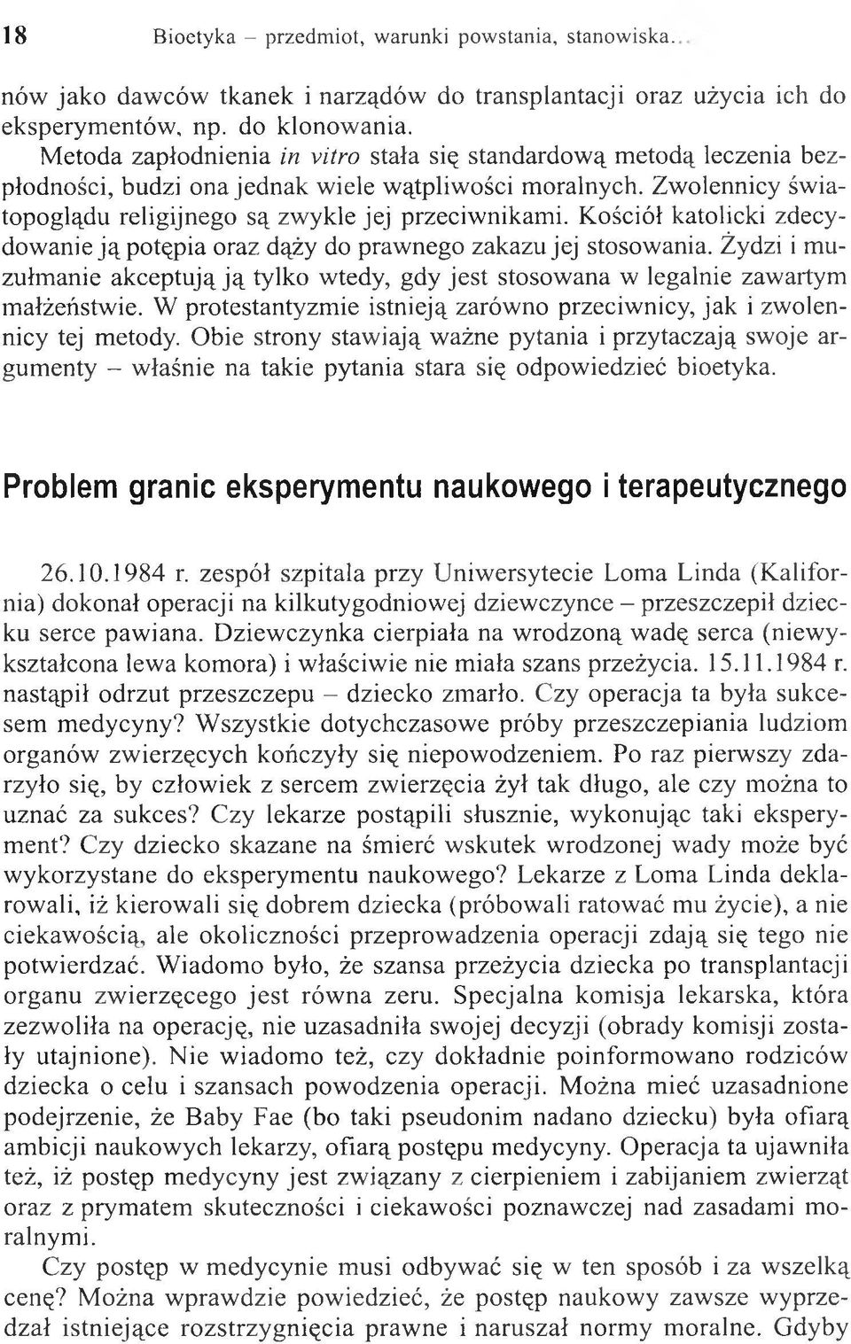 Kościół katolicki zdecydowanie j ą potępia oraz dąży do prawnego zakazu jej stosowania. Żydzi i muzułmanie akceptują ją tylko wtedy, gdy jest stosowana w legalnie zawartym małżeństwie.