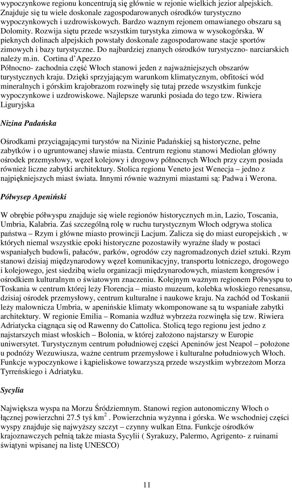 W pieknych dolinach alpejskich powstały doskonale zagospodarowane stacje sportów zimowych i bazy turystyczne. Do najbardziej znanych ośrodków turystyczno- narciarskich naleŝy m.in. Cortina d Apezzo Północno- zachodnia część Włoch stanowi jeden z najwaŝniejszych obszarów turystycznych kraju.