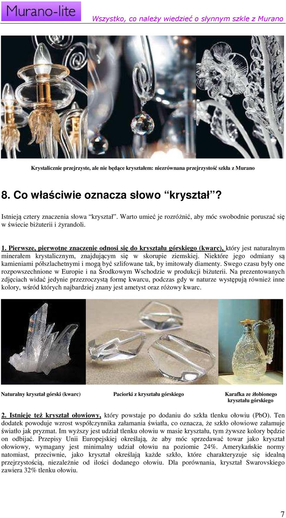 Pierwsze, pierwotne znaczenie odnosi się do kryształu górskiego (kwarc), który jest naturalnym minerałem krystalicznym, znajdującym się w skorupie ziemskiej.