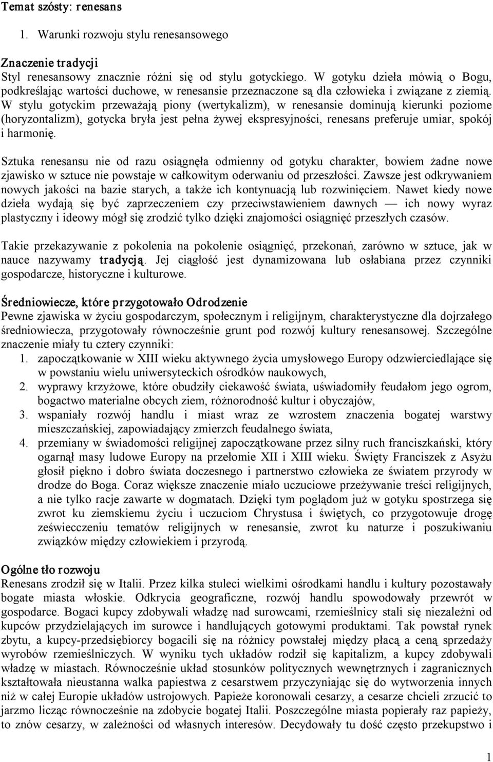 W stylu gotyckim przeważają piony (wertykalizm), w renesansie dominują kierunki poziome (horyzontalizm), gotycka bryła jest pełna żywej ekspresyjności, renesans preferuje umiar, spokój i harmonię.