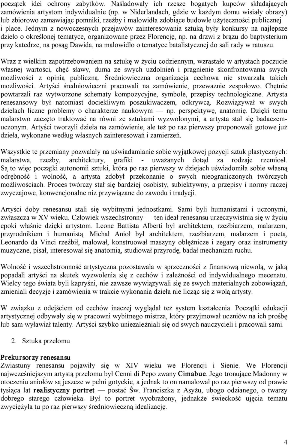 Jednym z nowoczesnych przejawów zainteresowania sztuką były konkursy na najlepsze dzieło o określonej tematyce, organizowane przez Florencję, np.