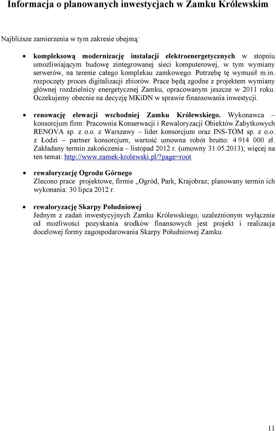 Prace będą zgodne z projektem wymiany głównej rozdzielnicy energetycznej Zamku, opracowanym jeszcze w 2011 roku. Oczekujemy obecnie na decyzję MKiDN w sprawie finansowania inwestycji.