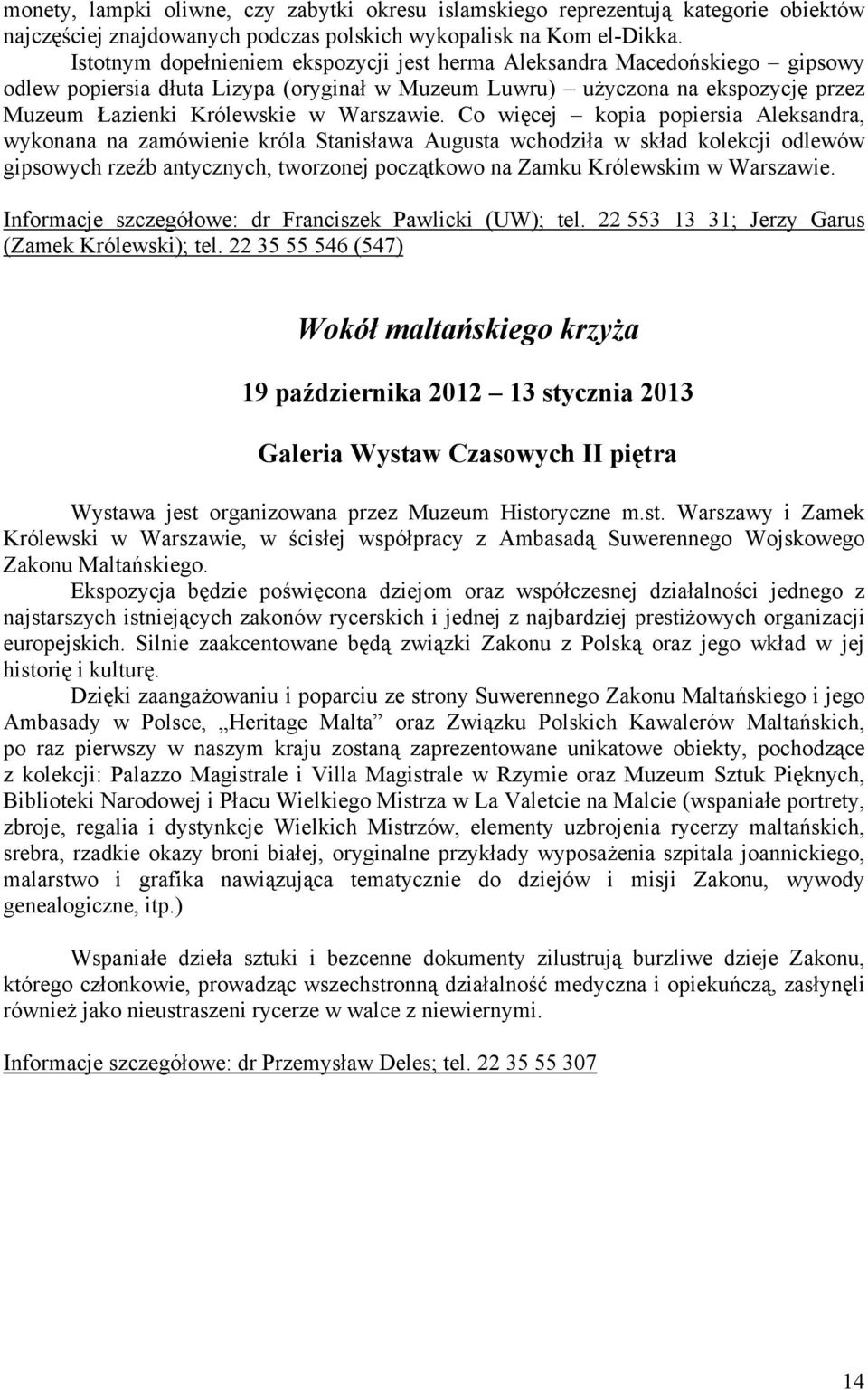 Co więcej kopia popiersia Aleksandra, wykonana na zamówienie króla Stanisława Augusta wchodziła w skład kolekcji odlewów gipsowych rzeźb antycznych, tworzonej początkowo na Zamku Królewskim w