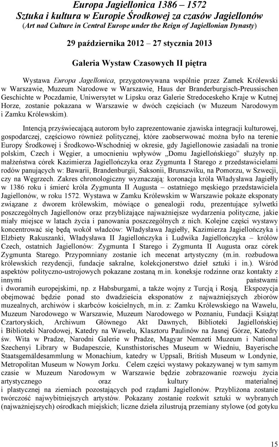 Geschichte w Poczdamie, Uniwersytet w Lipsku oraz Galerie Stredoceskeho Kraje w Kutnej Horze, zostanie pokazana w Warszawie w dwóch częściach (w Muzeum Narodowym i Zamku Królewskim).