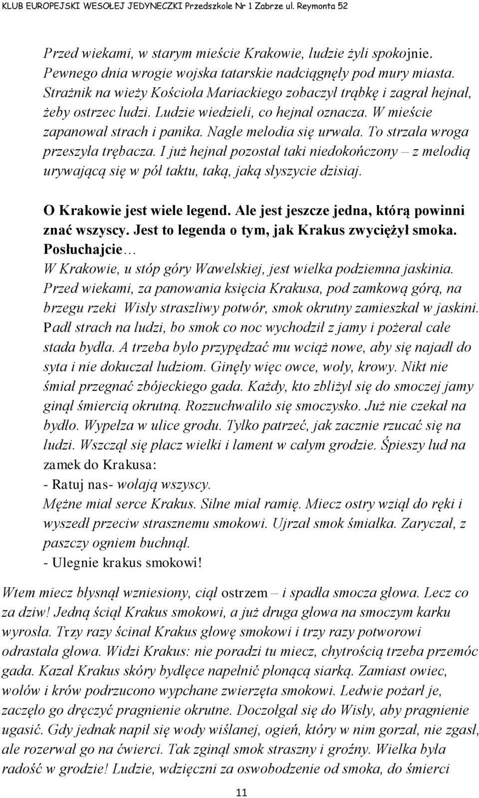 To strzała wroga przeszyła trębacza. I już hejnał pozostał taki niedokończony z melodią urywającą się w pół taktu, taką, jaką słyszycie dzisiaj. O Krakowie jest wiele legend.