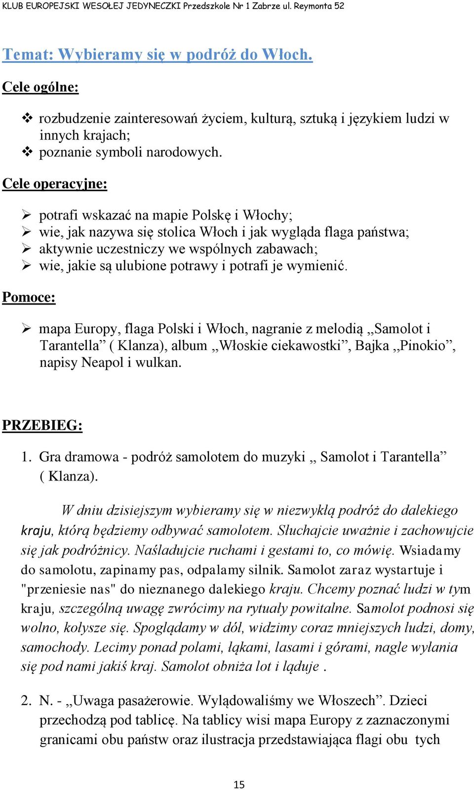 potrafi je wymienić. Pomoce: mapa Europy, flaga Polski i Włoch, nagranie z melodią,,samolot i Tarantella ( Klanza), album,,włoskie ciekawostki, Bajka,,Pinokio, napisy Neapol i wulkan. PRZEBIEG: 1.