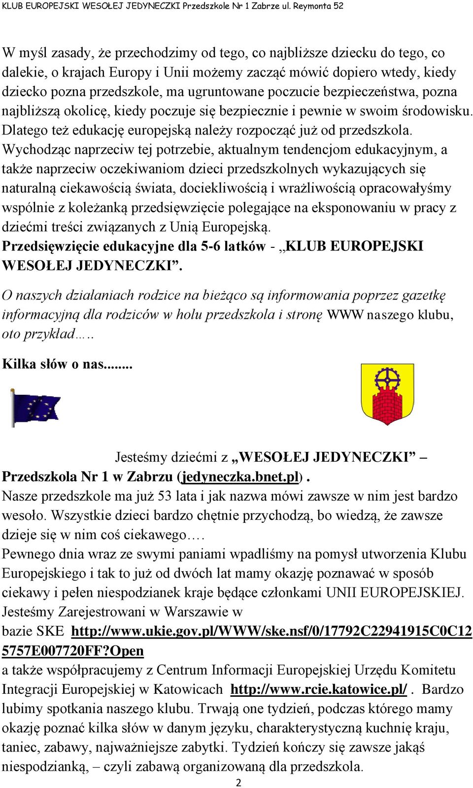 Wychodząc naprzeciw tej potrzebie, aktualnym tendencjom edukacyjnym, a także naprzeciw oczekiwaniom dzieci przedszkolnych wykazujących się naturalną ciekawością świata, dociekliwością i wrażliwością