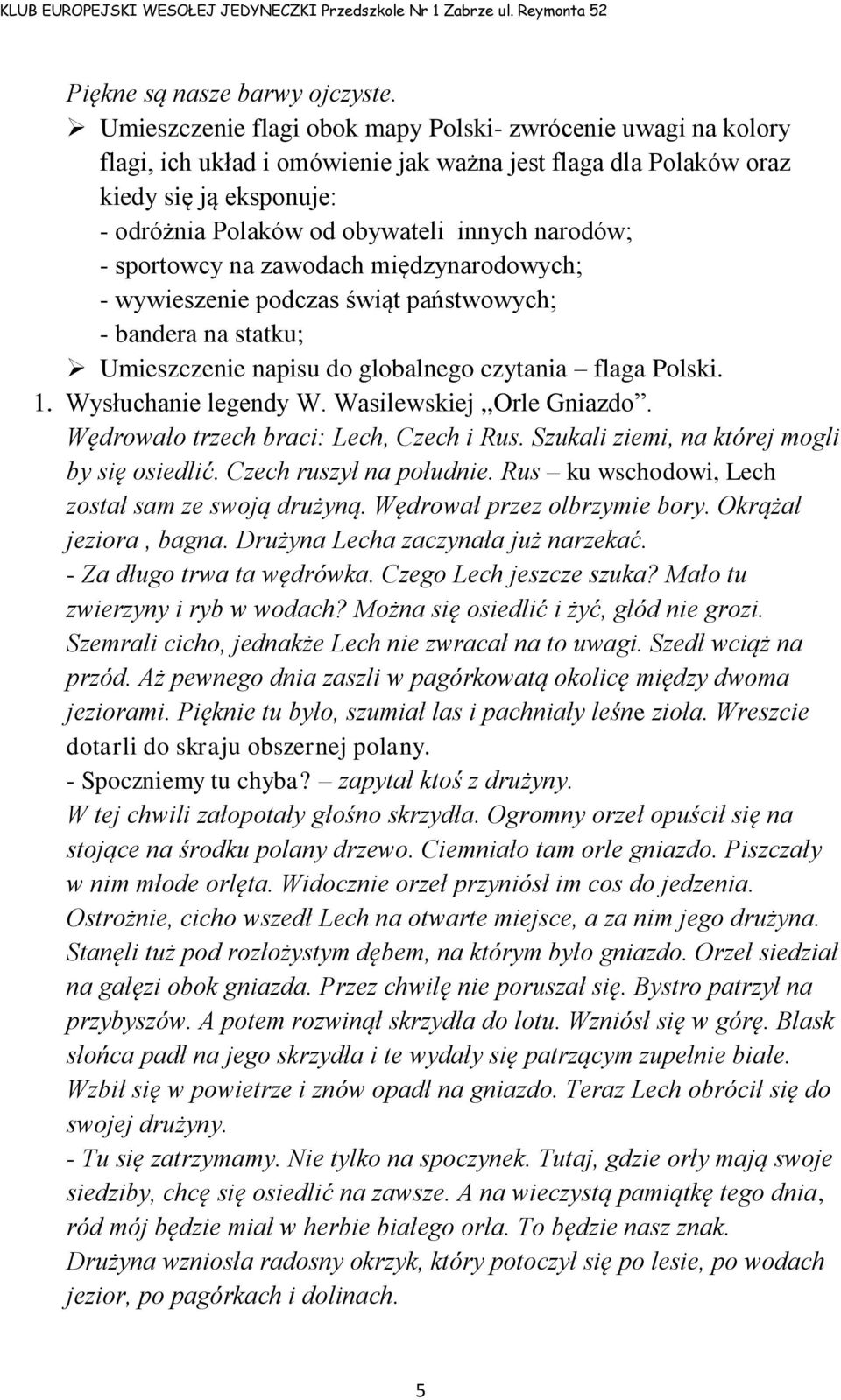 narodów; - sportowcy na zawodach międzynarodowych; - wywieszenie podczas świąt państwowych; - bandera na statku; Umieszczenie napisu do globalnego czytania flaga Polski. 1. Wysłuchanie legendy W.