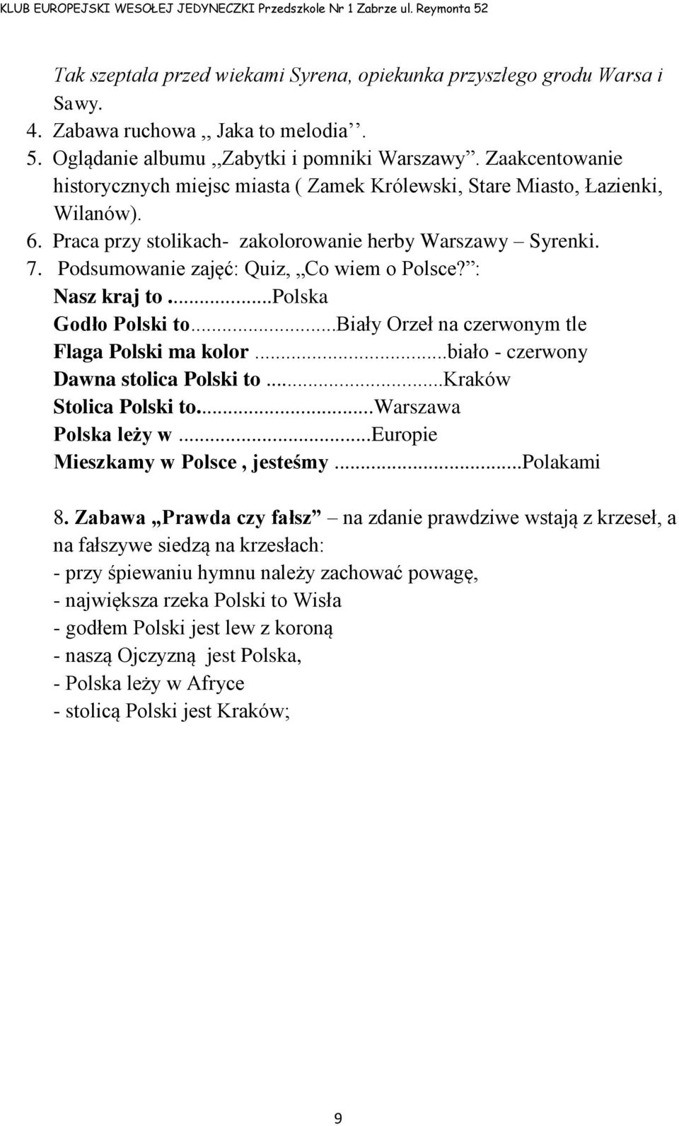 Podsumowanie zajęć: Quiz, Co wiem o Polsce? : Nasz kraj to...polska Godło Polski to...biały Orzeł na czerwonym tle Flaga Polski ma kolor...biało - czerwony Dawna stolica Polski to.