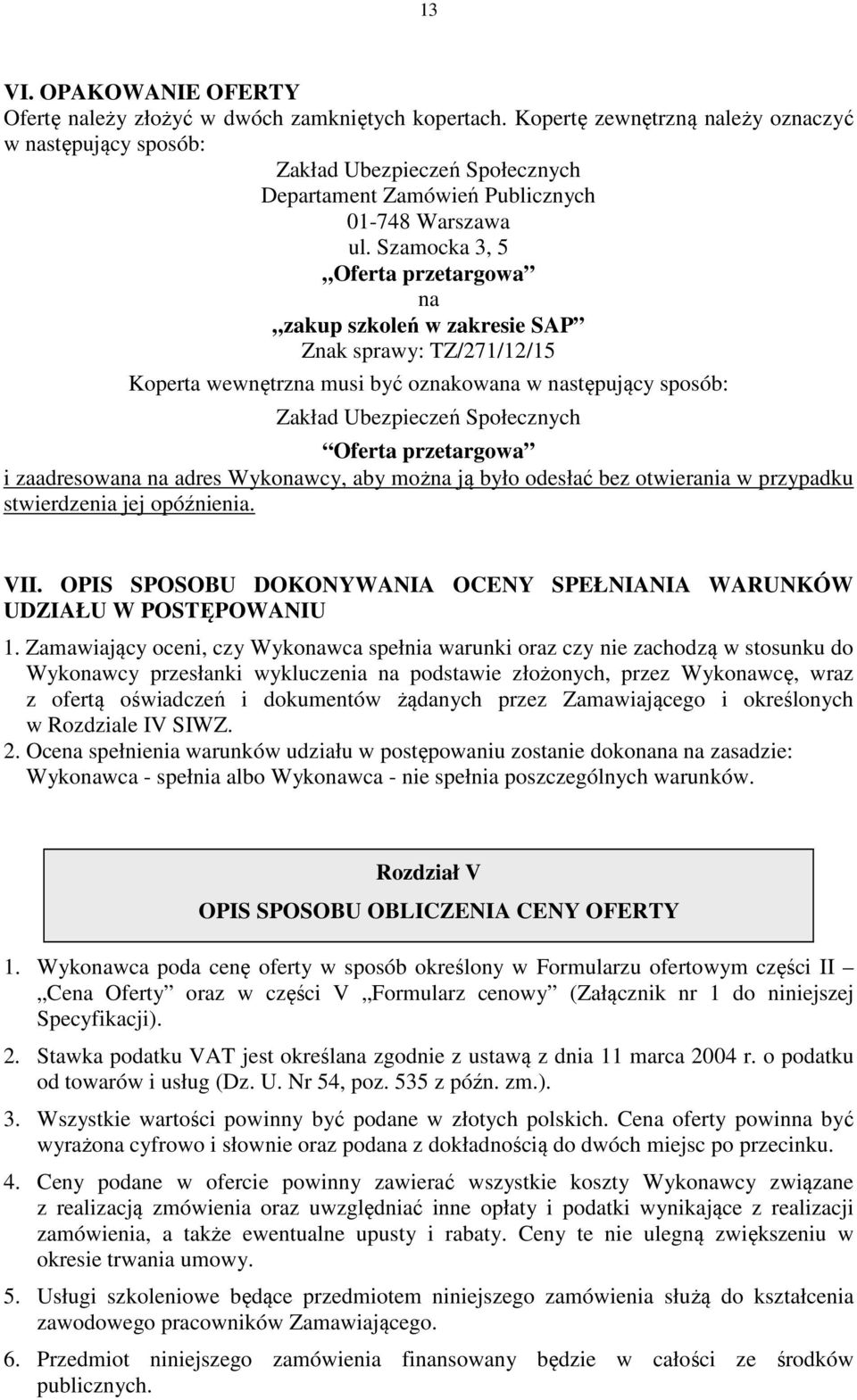 Szamocka 3, 5 Oferta przetargowa na zakup szkoleń w zakresie SAP Znak sprawy: TZ/271/12/15 Koperta wewnętrzna musi być oznakowana w następujący sposób: Zakład Ubezpieczeń Społecznych Oferta