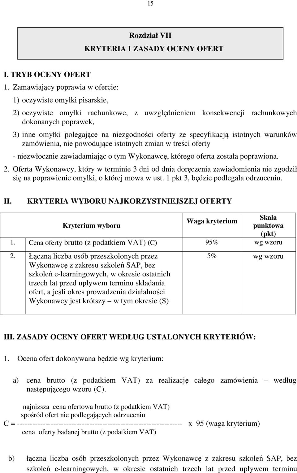 niezgodności oferty ze specyfikacją istotnych warunków zamówienia, nie powodujące istotnych zmian w treści oferty - niezwłocznie zawiadamiając o tym Wykonawcę, którego oferta została poprawiona. 2.