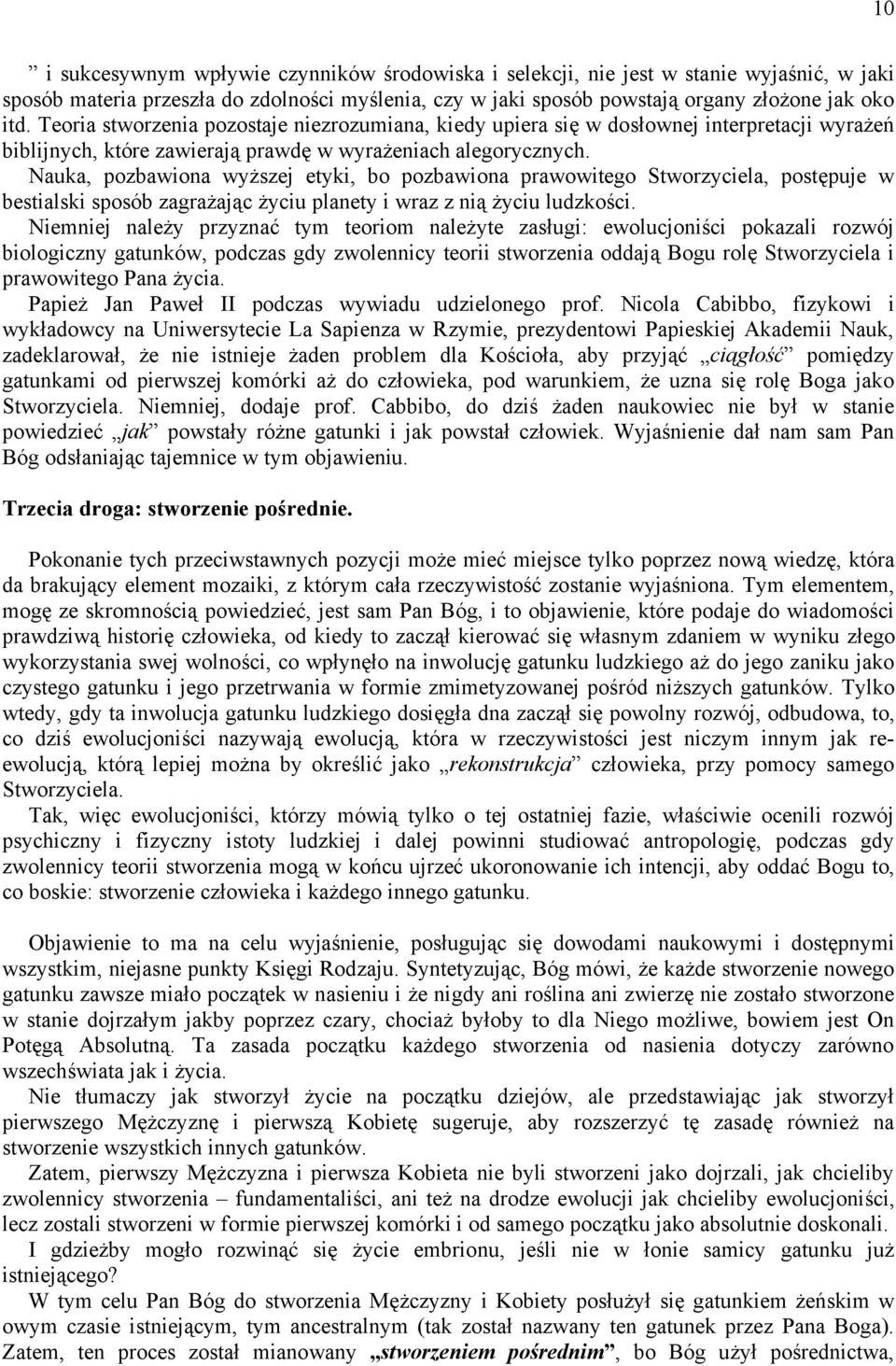 Nauka, pozbawiona wyższej etyki, bo pozbawiona prawowitego Stworzyciela, postępuje w bestialski sposób zagrażając życiu planety i wraz z nią życiu ludzkości.