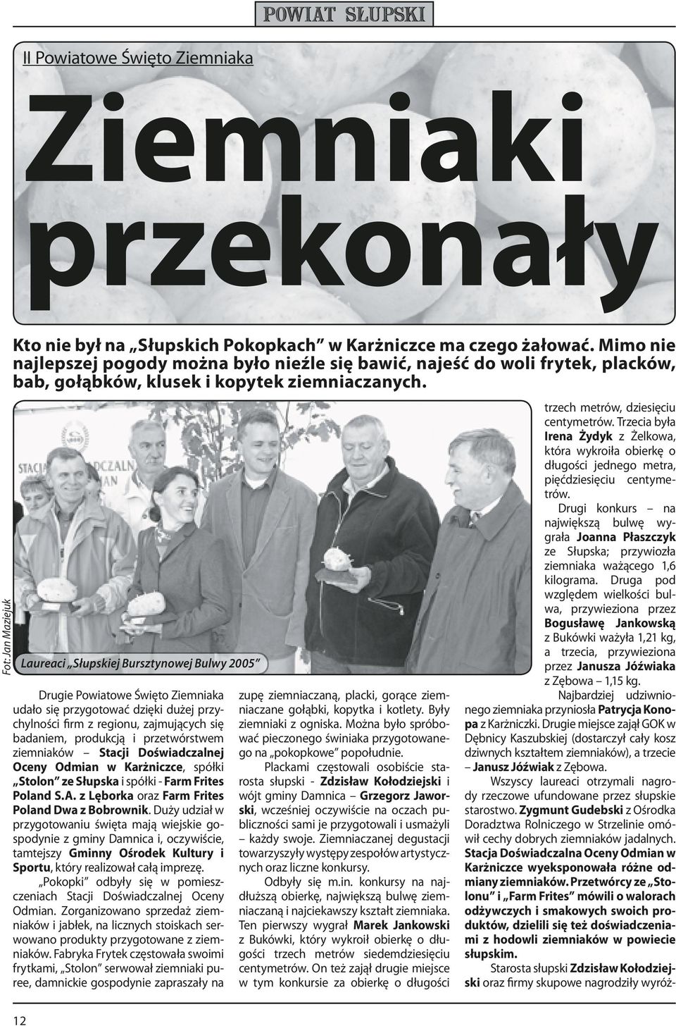 Laureaci Słupskiej Bursztynowej Bulwy 2005 Drugie Powiatowe Święto Ziemniaka udało się przygotować dzięki dużej przychylności firm z regionu, zajmujących się badaniem, produkcją i przetwórstwem