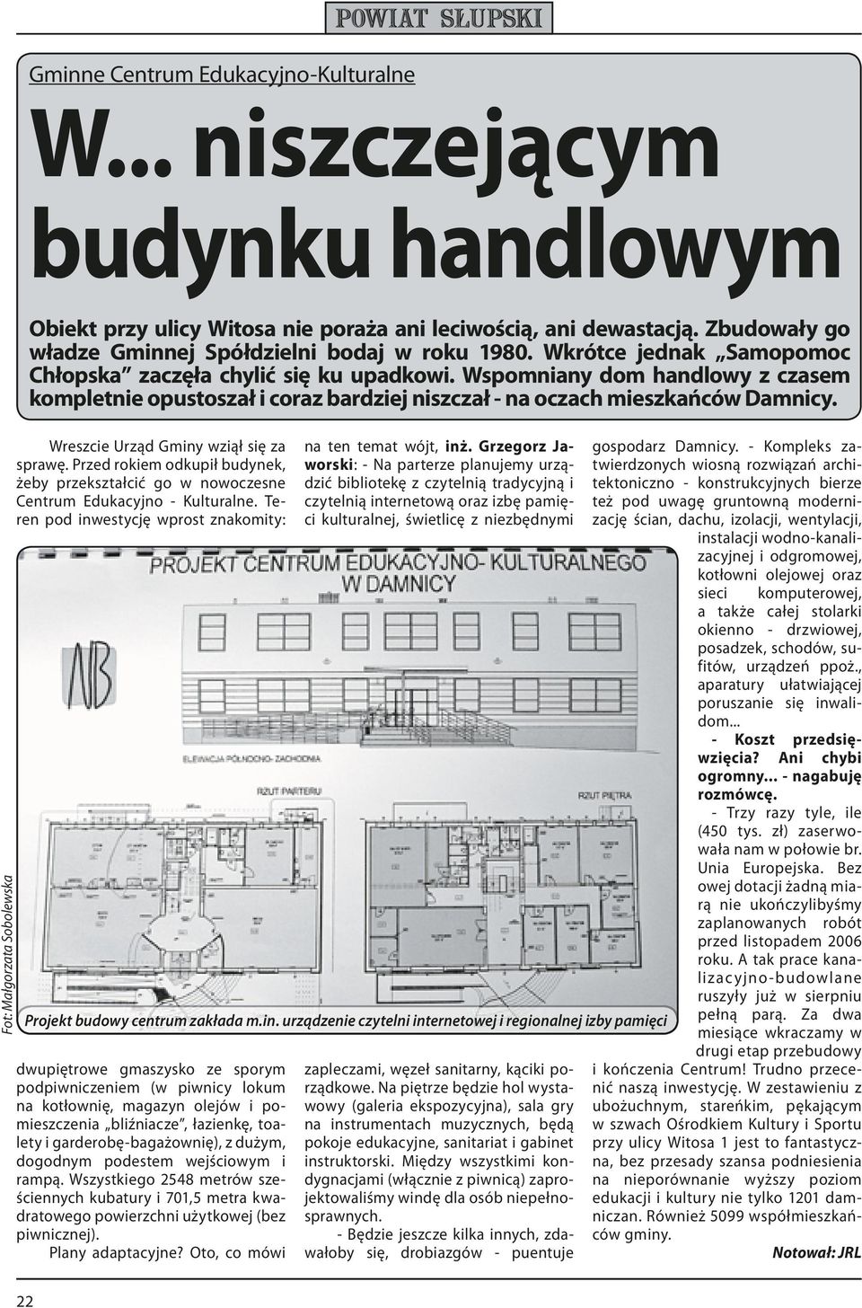 Wspomniany dom handlowy z czasem kompletnie opustoszał i coraz bardziej niszczał - na oczach mieszkańców Damnicy. Wreszcie Urząd Gminy wziął się za sprawę.