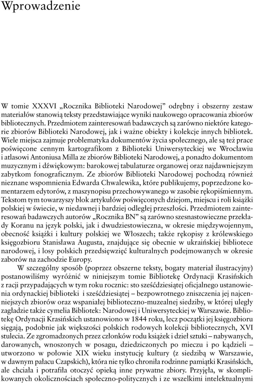 Wiele miejsca zajmuje problematyka dokumentów życia społecznego, ale są też prace poświęcone cennym kartografikom z Biblioteki Uniwersyteckiej we Wrocławiu i atlasowi Antoniusa Milla ze zbiorów