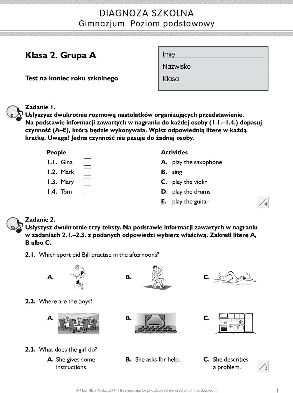 Jedna czynność nie pasuje do żadnej osoby. People 1.1. Gina 1.2. Mark 1.. Mary 1.. Tom Activities A. play the saxophone B. sing C. play the violin D. play the drums E. play the guitar 02 Zadanie 2.