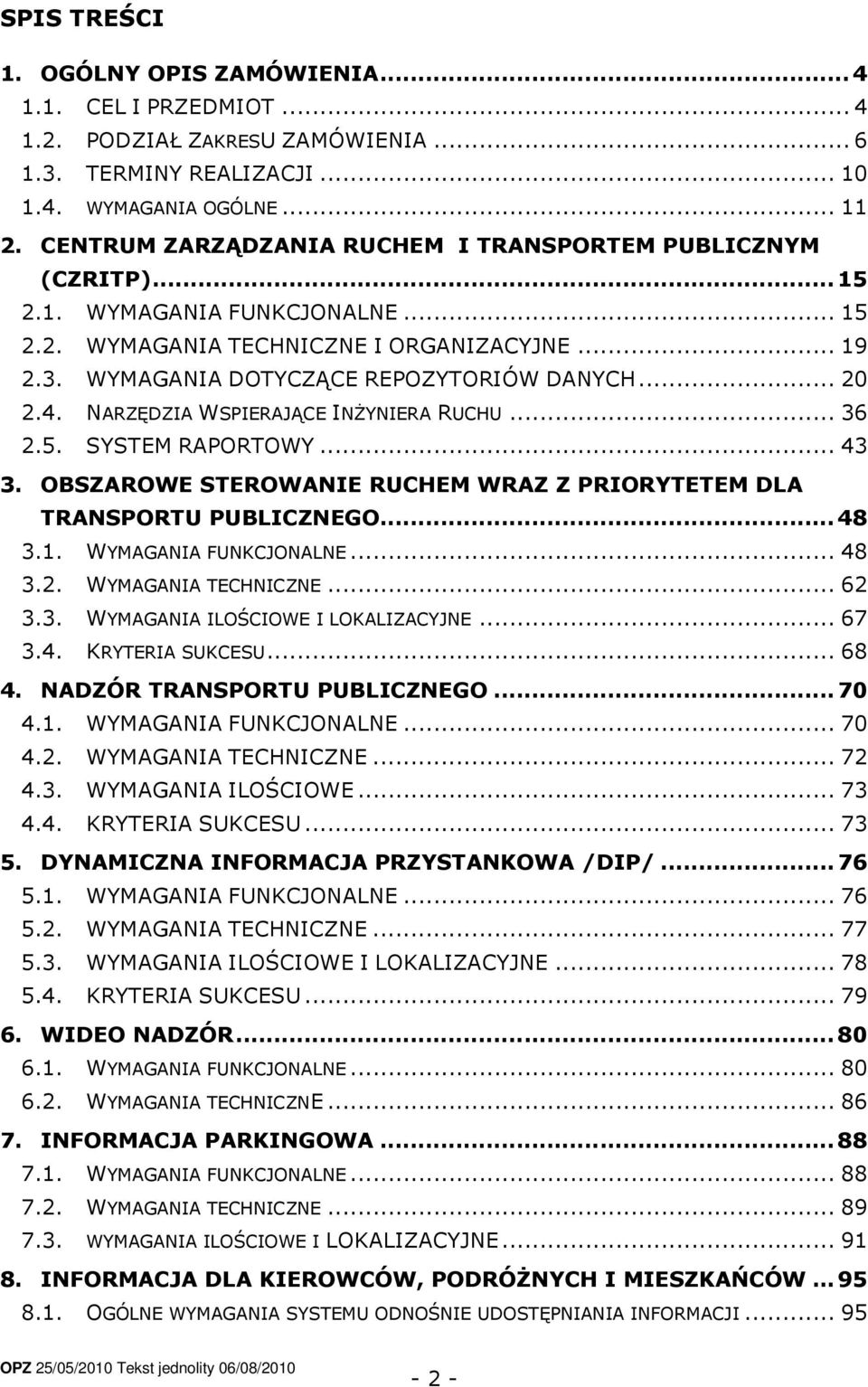 4. NARZĘDZIA WSPIERAJĄCE INŻYNIERA RUCHU... 36 2.5. SYSTEM RAPORTOWY... 43 3. OBSZAROWE STEROWANIE RUCHEM WRAZ Z PRIORYTETEM DLA TRANSPORTU PUBLICZNEGO... 48 3.1. WYMAGANIA FUNKCJONALNE... 48 3.2. WYMAGANIA TECHNICZNE.