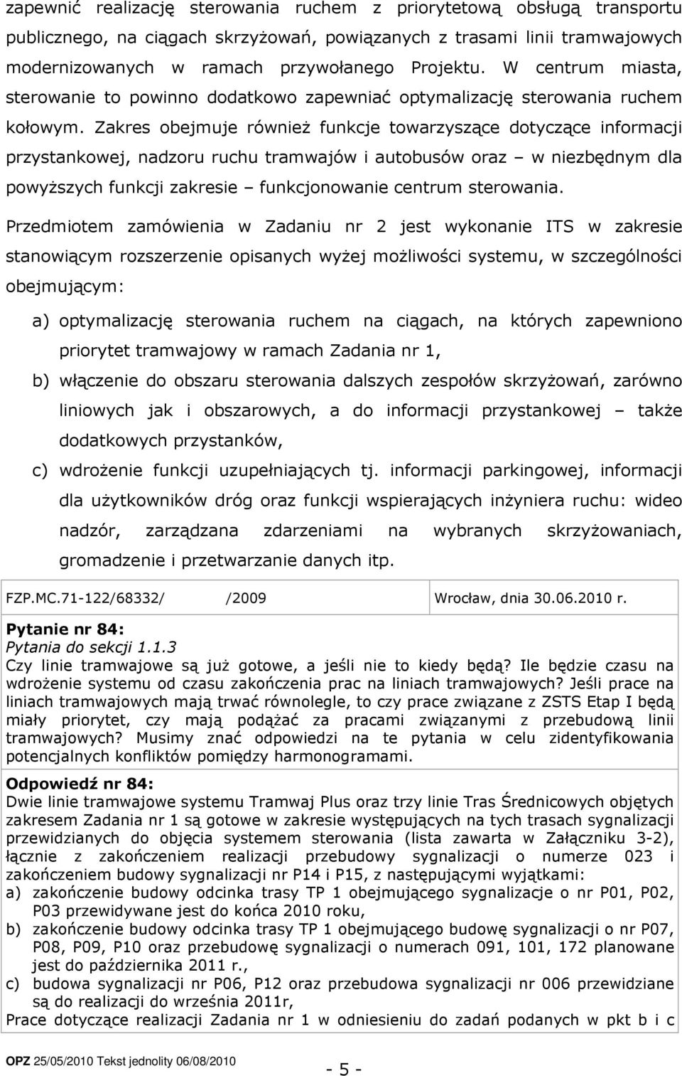 Zakres obejmuje również funkcje towarzyszące dotyczące informacji przystankowej, nadzoru ruchu tramwajów i autobusów oraz w niezbędnym dla powyższych funkcji zakresie funkcjonowanie centrum