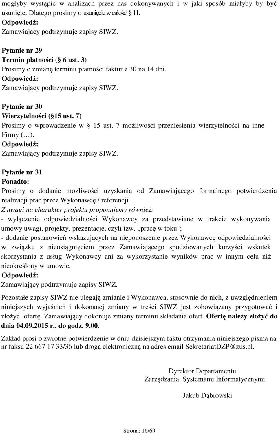 7) Prosimy o wprowadzenie w 15 ust. 7 możliwości przeniesienia wierzytelności na inne Firmy ( ). Odpowiedź: Zamawiający podtrzymuje zapisy SIWZ.