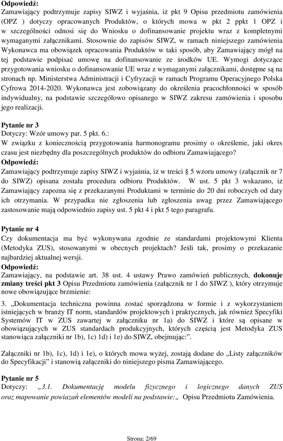 Stosownie do zapisów SIWZ, w ramach niniejszego zamówienia Wykonawca ma obowiązek opracowania Produktów w taki sposób, aby Zamawiający mógł na tej podstawie podpisać umowę na dofinansowanie ze