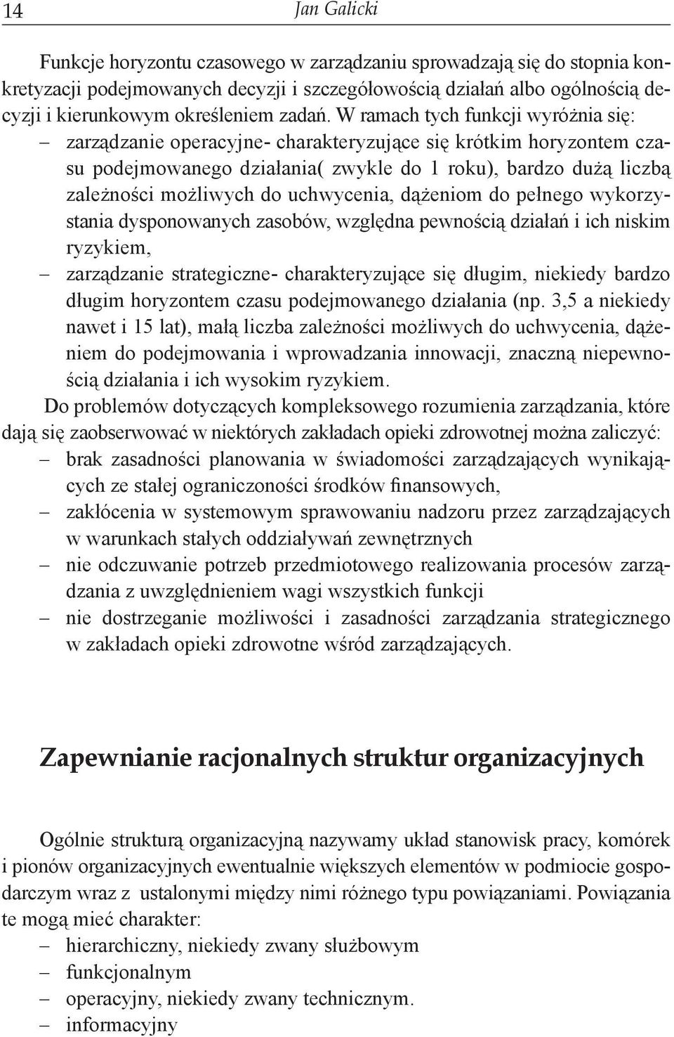 W ramach tych funkcji wyróżnia się: zarządzanie operacyjne- charakteryzujące się krótkim horyzontem czasu podejmowanego działania( zwykle do 1 roku), bardzo dużą liczbą zależności możliwych do